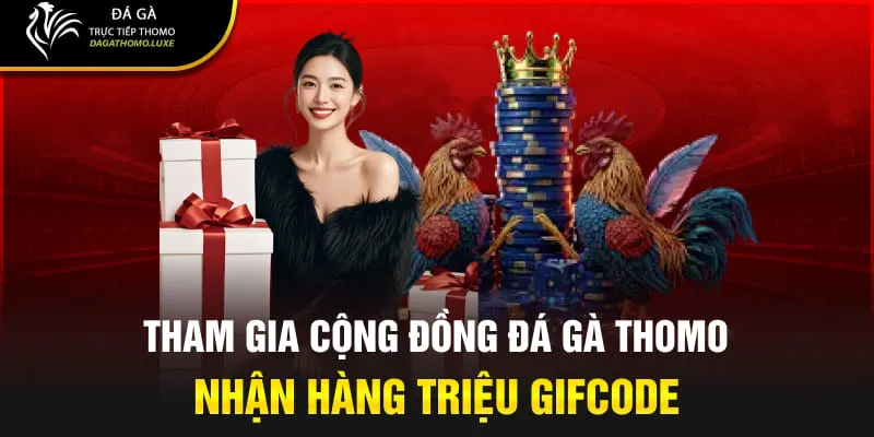 Tham gia cộng đồng đá gà Thomo nhận hàng triệu gifcode